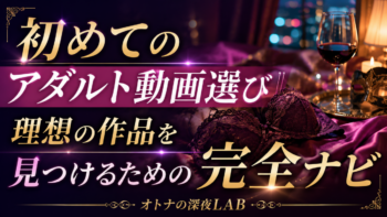 初めてのアダルト動画選び｜オトナの深夜LABで理想の作品を見つけるための完全ナビ